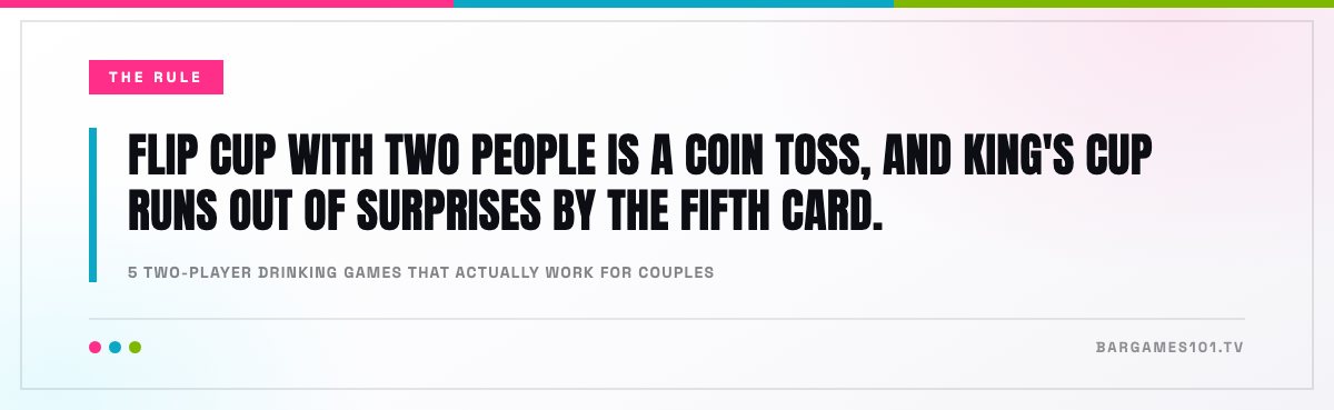 5 Two-Player Drinking Games That Actually Work for Couples: “Flip cup with two people is a coin toss, and King's Cup runs out of surprises by the fifth card.”