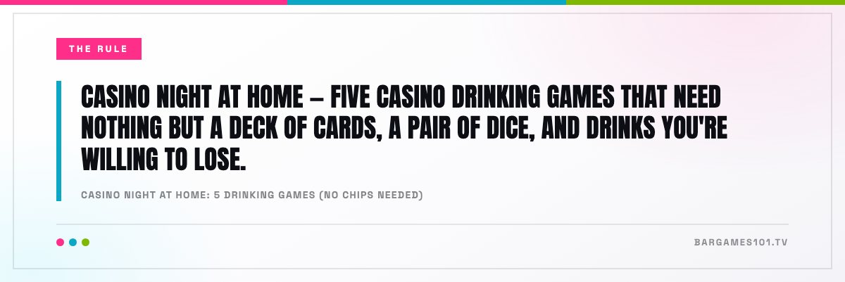 Casino Night at Home: 5 Drinking Games (No Chips Needed): “Casino night at home — five casino drinking games that need nothing but a deck of cards, a pair of dice, and drinks you're willing to lose.”