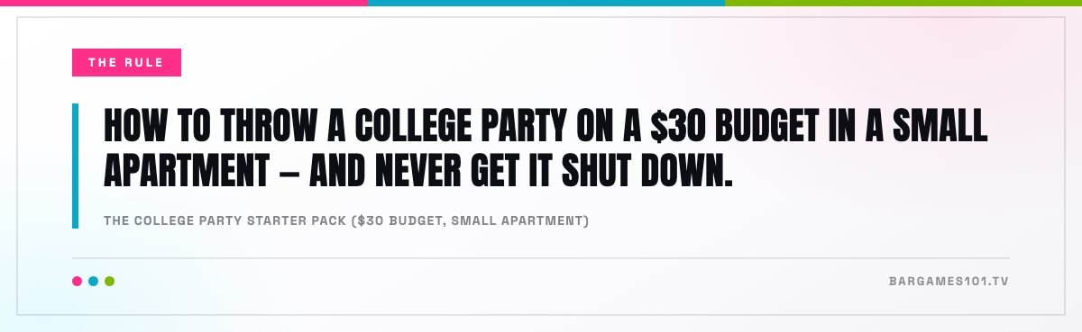 The College Party Starter Pack ($30 Budget, Small Apartment): “How to throw a college party on a $30 budget in a small apartment — and never get it shut down.”